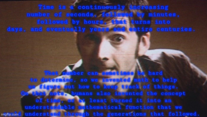 Don't Blink | Time is a continuously increasing number of seconds, followed by minutes, followed by hours, that turns into days, and eventually years and  | image tagged in don't blink | made w/ Imgflip meme maker