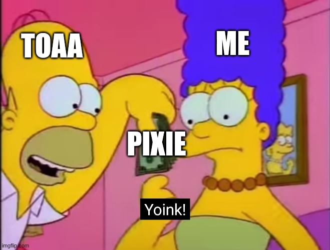 nyeh | TOAA; ME; PIXIE | image tagged in yoink | made w/ Imgflip meme maker