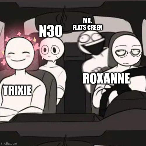 My Delltarune OCs | MR. FLATS CREEN; N30; ROXANNE; TRIXIE | image tagged in 4 friends inside a car | made w/ Imgflip meme maker
