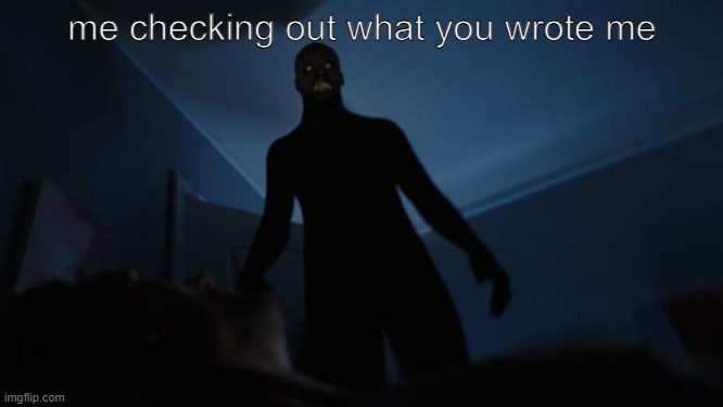 message check | me checking out what you wrote me | image tagged in sleep paralysis | made w/ Imgflip meme maker
