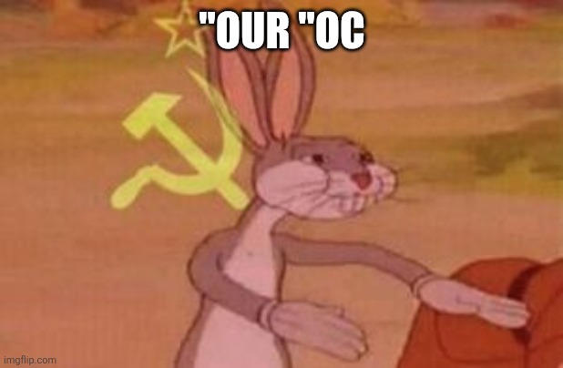 our | "OUR "OC | image tagged in our | made w/ Imgflip meme maker