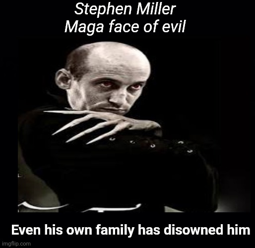 Stephen Miller is truly from the dark side | Stephen Miller 
Maga face of evil; Even his own family has disowned him | image tagged in trump,stephen miller,maga,destroy,disrupt,dismember | made w/ Imgflip meme maker