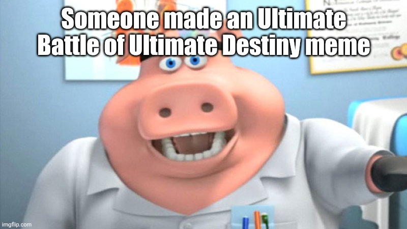 I diagnose you with a- | Someone made an Ultimate Battle of Ultimate Destiny meme | image tagged in i diagnose you with dead | made w/ Imgflip meme maker