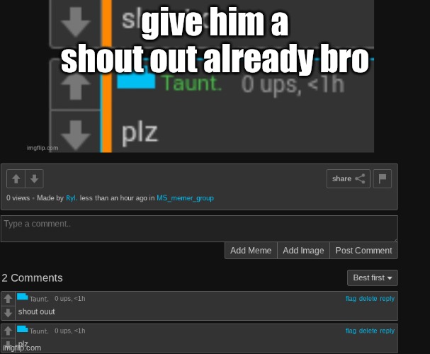 give him a shout out already bro | made w/ Imgflip meme maker