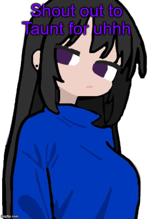 nonchalant look | Shout out to Taunt for uhhh | image tagged in nonchalant look | made w/ Imgflip meme maker