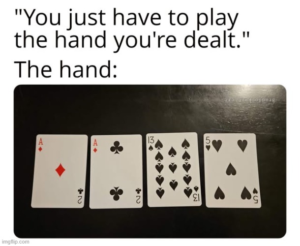 Can we redeal? | image tagged in cards,hand,the longer you look the worse it gets | made w/ Imgflip meme maker