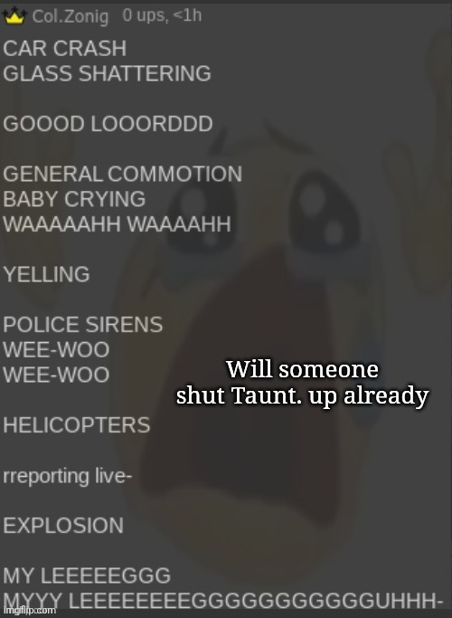 zonig's mental breakdown with image | Will someone shut Taunt. up already | image tagged in zonig's mental breakdown with image | made w/ Imgflip meme maker