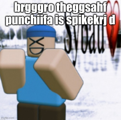 sybau (taunt ver) | brgggro theggsahf punchiifa is spikekrj d | image tagged in sybau taunt ver | made w/ Imgflip meme maker