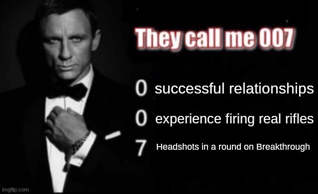 how it feels to main Casper in 2042 | successful relationships; experience firing real rifles; Headshots in a round on Breakthrough | image tagged in they call me 007 | made w/ Imgflip meme maker