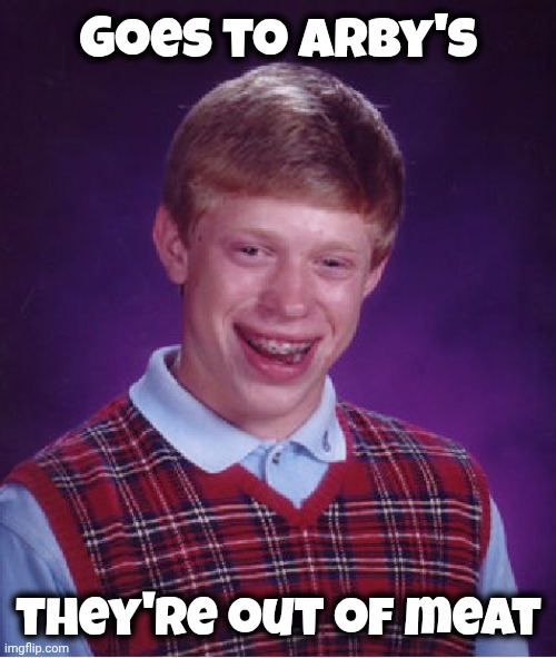 Bad Luck Brian Meme | Goes to Arby's they're out of meat | image tagged in memes,bad luck brian | made w/ Imgflip meme maker