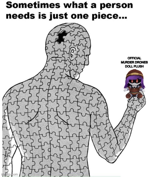 Sometimes what a person needs is just one piece | OFFICIAL MURDER DRONES DOLL PLUSH | image tagged in sometimes what a person needs is just one piece | made w/ Imgflip meme maker