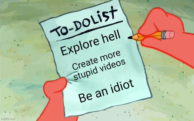 GUYS HIS TO DO LISTBIS LEAKED TAKE A LOOK | Explore hell; Create more stupid videos; Be an idiot | image tagged in patrick to do list actually blank | made w/ Imgflip meme maker