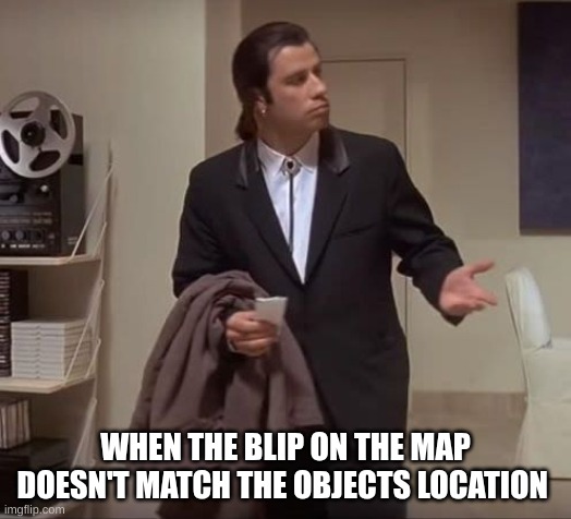 #VincentVega | WHEN THE BLIP ON THE MAP DOESN'T MATCH THE OBJECTS LOCATION | image tagged in john travolta pulp fiction | made w/ Imgflip meme maker