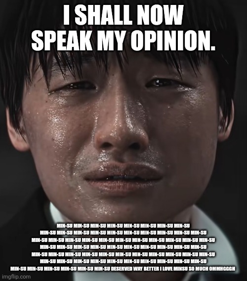 Min-su Min-su Min-su Min-su Min-su Min-su Min-su Min-su Min-su Min-su Min-su Min-su Min-su Min-su Min-su Min-su Min-su Min-su | I SHALL NOW SPEAK MY OPINION. MIN-SU MIN-SU MIN-SU MIN-SU MIN-SU MIN-SU MIN-SU MIN-SU MIN-SU MIN-SU MIN-SU MIN-SU MIN-SU MIN-SU MIN-SU MIN-SU MIN-SU MIN-SU MIN-SU MIN-SU MIN-SU MIN-SU MIN-SU MIN-SU MIN-SU MIN-SU MIN-SU MIN-SU MIN-SU MIN-SU MIN-SU MIN-SU MIN-SU MIN-SU MIN-SU MIN-SU MIN-SU MIN-SU MIN-SU MIN-SU MIN-SU MIN-SU MIN-SU MIN-SU MIN-SU MIN-SU MIN-SU MIN-SU MIN-SU MIN-SU MIN-SU MIN-SU MIN-SU MIN-SU MIN-SU MIN-SU MIN-SU MIN-SU MIN-SU MIN-SU MIN-SU MIN-SU MIN-SU MIN-SU MIN-SU MIN-SU DESERVED WAY BETTER I LOVE MINSU SO MUCH OMMHGGGH | image tagged in min-su,deserved,way,better | made w/ Imgflip meme maker