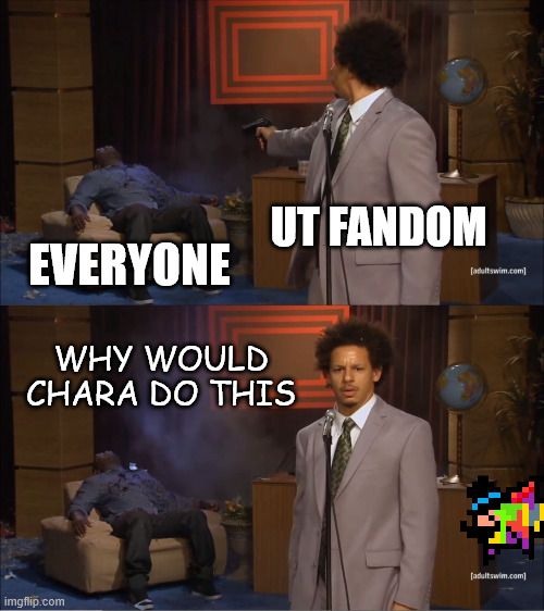 Paintedfish jumpscare | UT FANDOM; EVERYONE; WHY WOULD CHARA DO THIS | image tagged in memes,who killed hannibal,undertale,why would chara do this | made w/ Imgflip meme maker