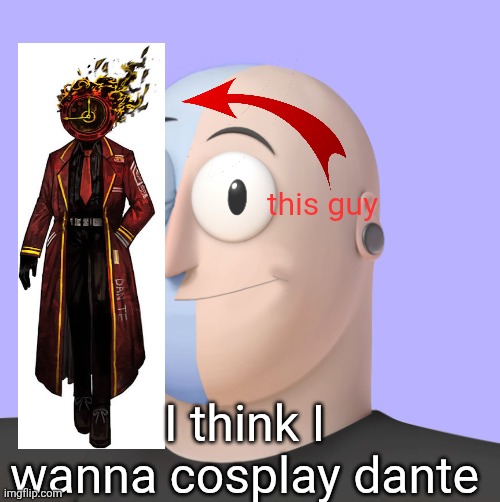 for halloween | this guy; I think I wanna cosplay dante | image tagged in ena | made w/ Imgflip meme maker