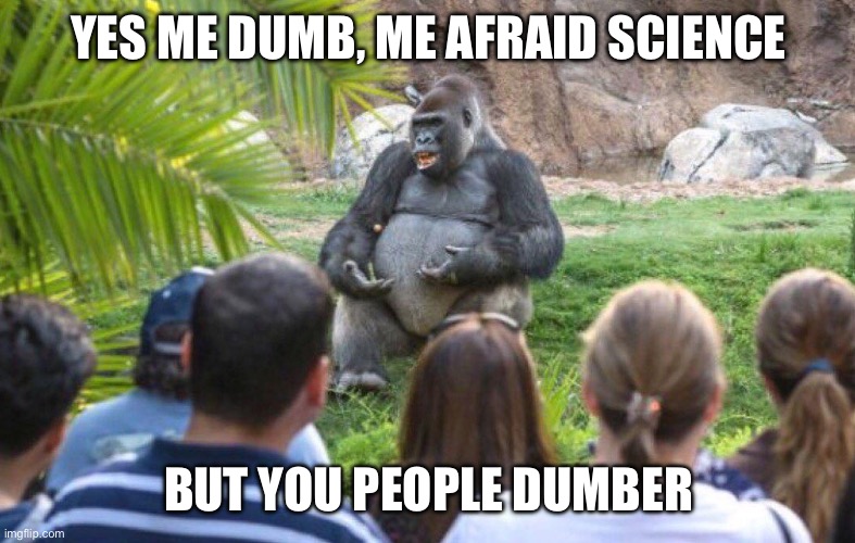 U.S. politics in a nutshell | YES ME DUMB, ME AFRAID SCIENCE; BUT YOU PEOPLE DUMBER | image tagged in politics,usa | made w/ Imgflip meme maker