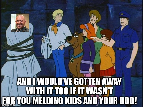 Scooby Doo Meddling Kids | AND I WOULD’VE GOTTEN AWAY WITH IT TOO IF IT WASN’T FOR YOU MELDING KIDS AND YOUR DOG! | image tagged in scooby doo meddling kids,mma,ufc | made w/ Imgflip meme maker