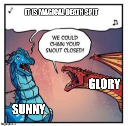 WE ARE NOT CALLING IT MAGICAL DEATH SPIT! | IT IS MAGICAL DEATH SPIT; GLORY; SUNNY | image tagged in we could chain your snout closed,dragonets of destiny,sunny,glory,magical death spit | made w/ Imgflip meme maker