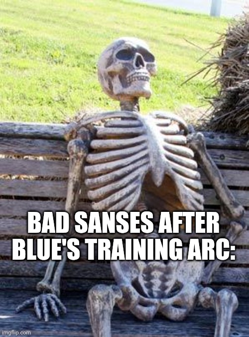 Waiting Skeleton Meme | BAD SANSES AFTER BLUE'S TRAINING ARC: | image tagged in memes,waiting skeleton | made w/ Imgflip meme maker