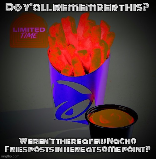 The One Made This Template Is | Do y'all remember this? Weren't there a few Nacho Fries posts in here at some point? | image tagged in evil nacho fries | made w/ Imgflip meme maker