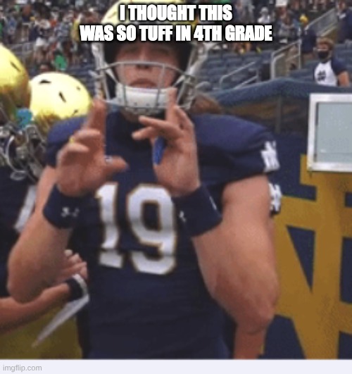I THOUGHT THIS WAS SO TUFF IN 4TH GRADE | made w/ Imgflip meme maker