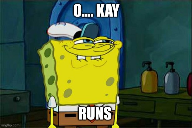 Don't You Squidward Meme | O.... KAY RUNS | image tagged in memes,don't you squidward | made w/ Imgflip meme maker
