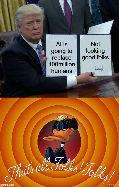 JOBS, socialism is going to be their solution, with a price attached, Sign here 666, MASSIVE number of DEMS already signed | AI is going to replace 100million humans; Not looking good folks | image tagged in memes,trump bill signing | made w/ Imgflip meme maker