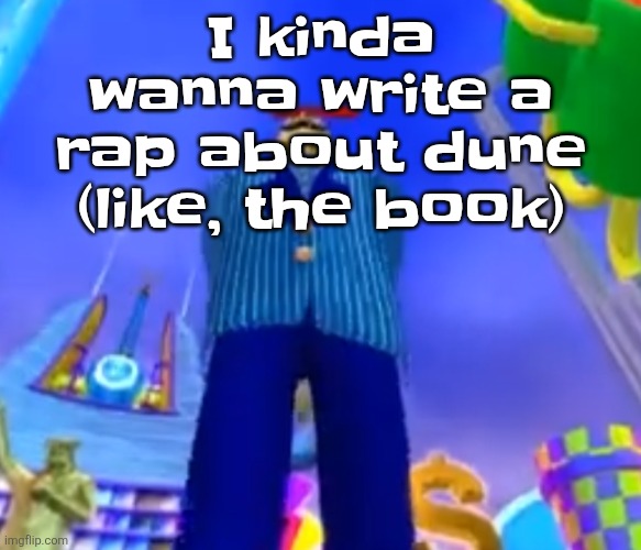 Aura farming | I kinda wanna write a rap about dune (like, the book) | image tagged in aura farming | made w/ Imgflip meme maker