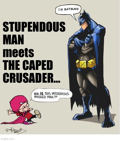 A crossover of epic proportions… | STUPENDOUS 
MAN
meets
THE CAPED 
CRUSADER… | image tagged in batman,calvin and hobbes,comics,stupendous man,crossover,tribute | made w/ Imgflip meme maker