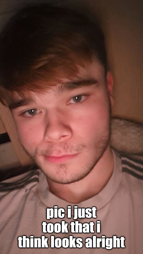 pic i just took that i think looks alright | made w/ Imgflip meme maker