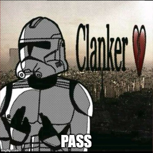 I hate those FILTHY and VILE and DISGUSTING rotten Clankers | PASS | image tagged in i hate those filthy and vile and disgusting rotten clankers | made w/ Imgflip meme maker