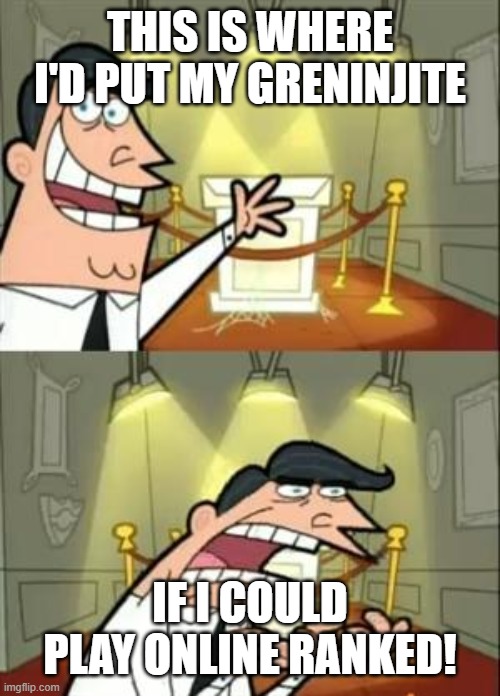 pokemon legends z-a | THIS IS WHERE I'D PUT MY GRENINJITE; IF I COULD PLAY ONLINE RANKED! | image tagged in memes,this is where i'd put my trophy if i had one | made w/ Imgflip meme maker