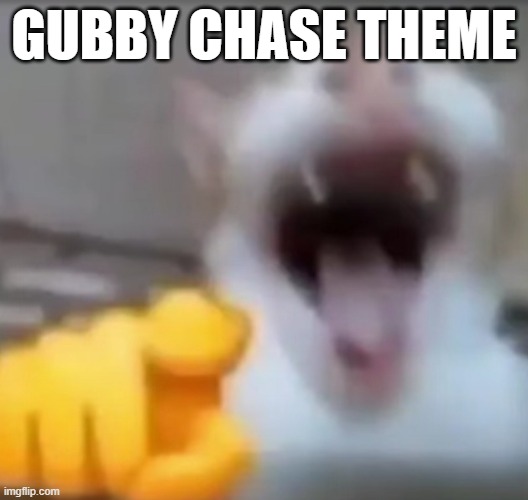 GUBBY YESSSSSSSSSSSS | GUBBY CHASE THEME | image tagged in cat pointing and laughing | made w/ Imgflip meme maker