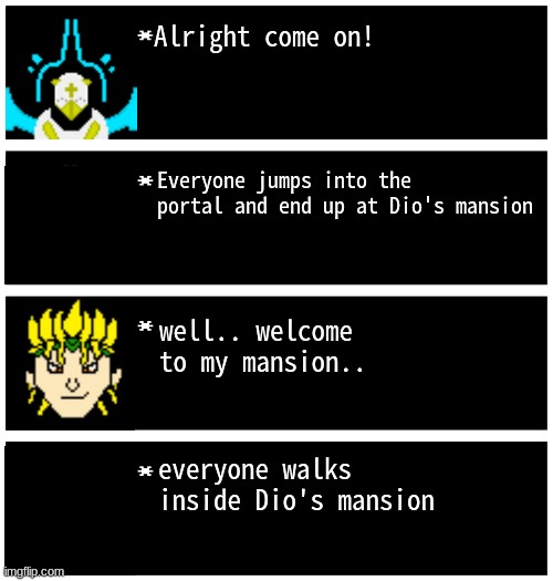 Dio's mansion.. | Alright come on! Everyone jumps into the portal and end up at Dio's mansion; well.. welcome to my mansion.. everyone walks inside Dio's mansion | image tagged in gabriel 4 textboxes,dark virus,virus war | made w/ Imgflip meme maker