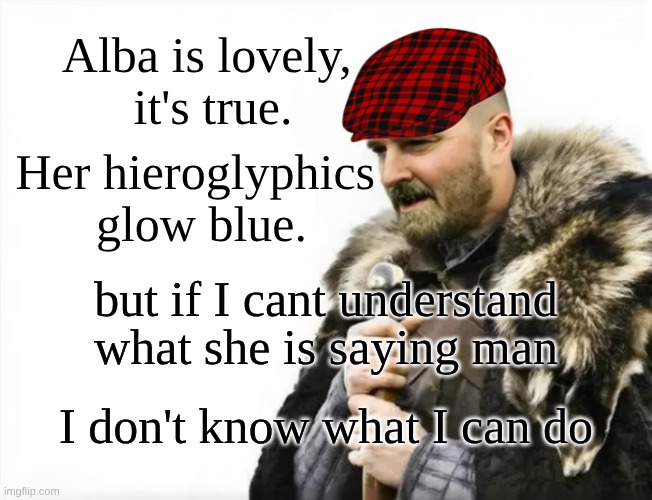 I'm Learning Garlic. | Alba is lovely, 
it's true. Her hieroglyphics 
glow blue. but if I cant understand; what she is saying man; I don't know what I can do | image tagged in irish,limerick,understanding,is it possible to learn this power,lovely,rhymes | made w/ Imgflip meme maker