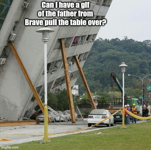 Falling building held up with sticks | Can I have a gif of the father from Brave pull the table over? | image tagged in falling building held up with sticks | made w/ Imgflip meme maker
