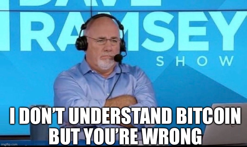 Dave Ramsey | I DON’T UNDERSTAND BITCOIN 
BUT YOU’RE WRONG | image tagged in memes | made w/ Imgflip meme maker