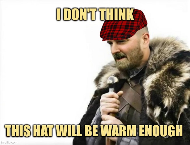 It's Bloody Cold! | I DON'T THINK; THIS HAT WILL BE WARM ENOUGH | image tagged in bald,hats,irish,cold,bloody cold,freezing cold | made w/ Imgflip meme maker