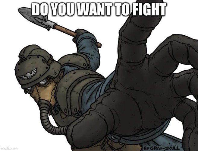 Uh oh | DO YOU WANT TO FIGHT | image tagged in uh oh | made w/ Imgflip meme maker