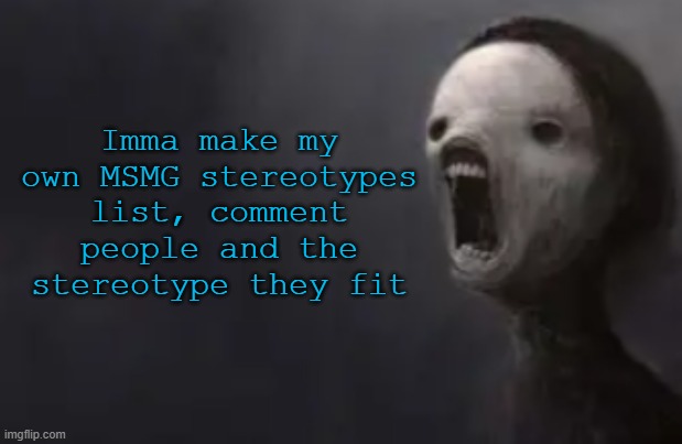 void lazy | Imma make my own MSMG stereotypes list, comment people and the stereotype they fit | image tagged in void lazy | made w/ Imgflip meme maker