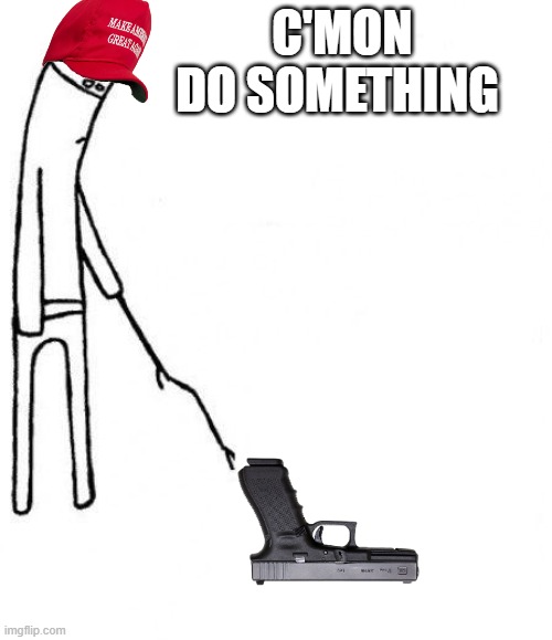 c'mon do something | C'MON DO SOMETHING | image tagged in c'mon do something | made w/ Imgflip meme maker