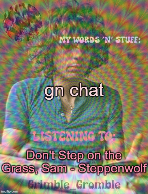 Grimble_Gromble psych announcement template | gn chat; Don't Step on the Grass, Sam - Steppenwolf | image tagged in grimble_gromble psych announcement template | made w/ Imgflip meme maker