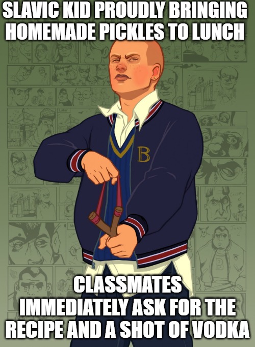 Bully meme | SLAVIC KID PROUDLY BRINGING HOMEMADE PICKLES TO LUNCH; CLASSMATES IMMEDIATELY ASK FOR THE RECIPE AND A SHOT OF VODKA | image tagged in bully meme,slavic bully | made w/ Imgflip meme maker