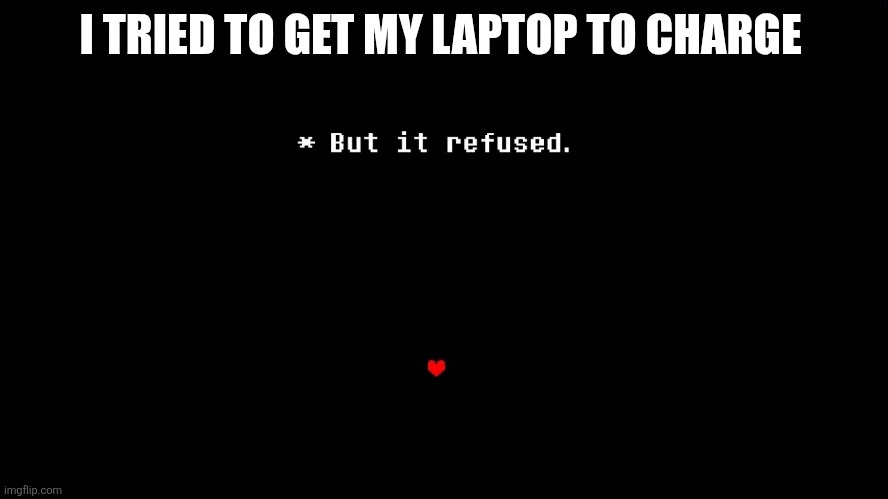Chat am I cooked? | I TRIED TO GET MY LAPTOP TO CHARGE | image tagged in but it refused | made w/ Imgflip meme maker