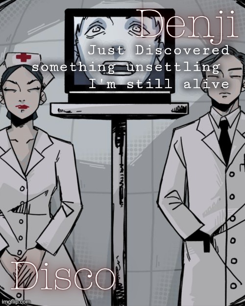 Morning | Just Discovered something unsettling 
I'm still alive | image tagged in disco and denji shared temp | made w/ Imgflip meme maker