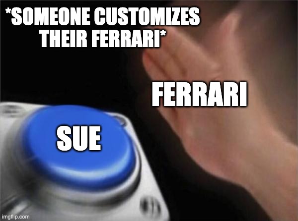 he painted his ferrari the wrong color. | *SOMEONE CUSTOMIZES THEIR FERRARI*; FERRARI; SUE | image tagged in memes,blank nut button,ferrari | made w/ Imgflip meme maker