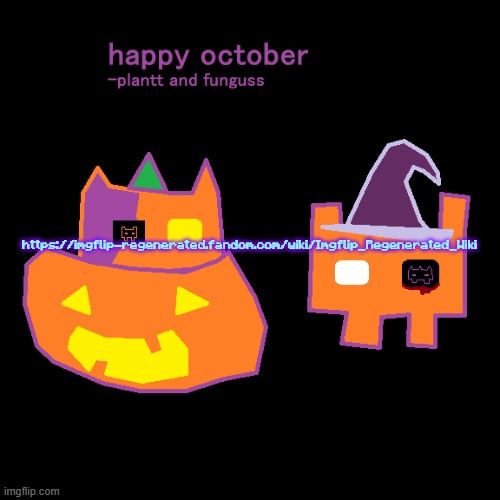 plantt funguss halloween temp 2 | https://imgflip-regenerated.fandom.com/wiki/Imgflip_Regenerated_Wiki | image tagged in plantt funguss halloween temp 2 | made w/ Imgflip meme maker