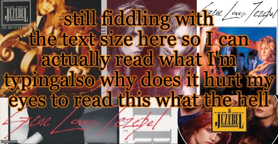 SC's GLJ temp | still fiddling with the text size here so I can actually read what I'm typingalso why does it hurt my eyes to read this what the hell | image tagged in sc's glj temp | made w/ Imgflip meme maker