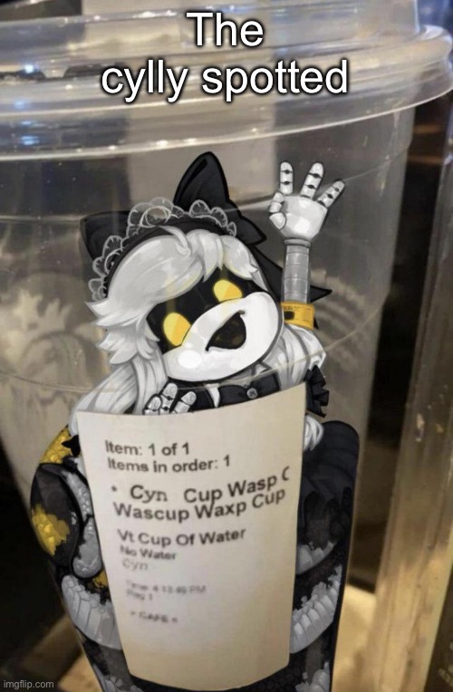 I have spotted the Cylly | The cylly spotted | image tagged in cup of cyn,the cylly,murder drones | made w/ Imgflip meme maker